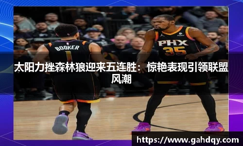 太阳力挫森林狼迎来五连胜：惊艳表现引领联盟风潮