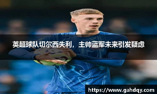 英超球队切尔西失利，主帅蓝军未来引发疑虑