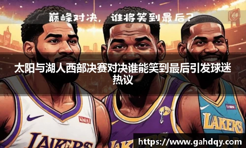 太阳与湖人西部决赛对决谁能笑到最后引发球迷热议