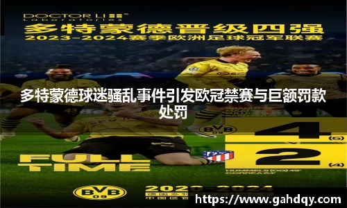 多特蒙德球迷骚乱事件引发欧冠禁赛与巨额罚款处罚