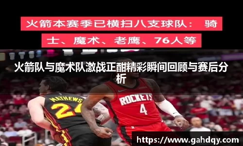火箭队与魔术队激战正酣精彩瞬间回顾与赛后分析